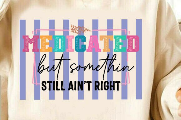 Sarcastic Medicated but Somethin Aint Ri: A Designer's Snarky Asset